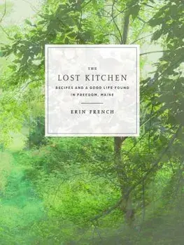 The Lost Kitchen: Recipes and a Good Life Found in Freedom, Maine, Hardcover/Erin French