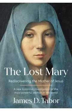 The Lost Mary: Rediscovering the Mother of Jesus - James D. Tabor