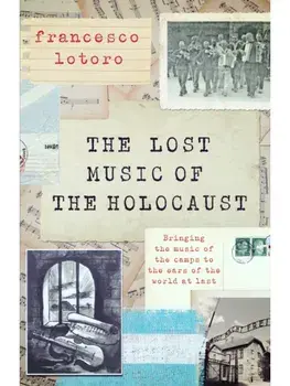 The Lost Music of the Holocaust. Bringing the music of the camps to the ears of the world at last, Paperback/Francesco Lotoro