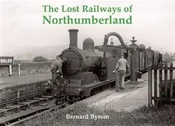 The Lost Railways of Northumberland, Paperback/Bernard Byrom