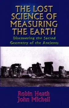 The Lost Science of Measuring the Earth: Discovering the Sacred Geometry of the Ancients, Paperback/Robin Heath