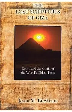 The Lost Scriptures of Giza: Enoch and the Origin of the World's Oldest Texts - Jason M. Breshears
