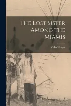 The Lost Sister Among the Miamis, Paperback/Otho 1877-1946 Winger