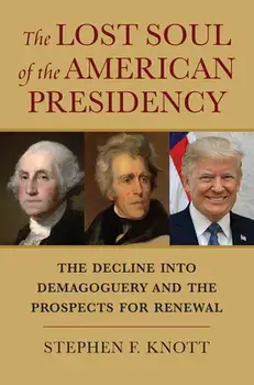 The Lost Soul of the American Presidency: The Decline Into Demagoguery and the Prospects for Renewal, Paperback/Stephen F. Knott
