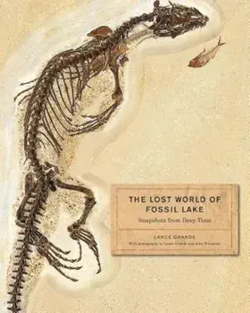 The Lost World of Fossil Lake: Snapshots from Deep Time, Hardcover/Lance Grande