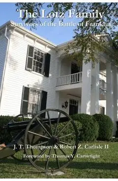 The Lotz Family: Survivors of the Battle of Franklin: Robert Z. Carlisle II - J. T. Thompson