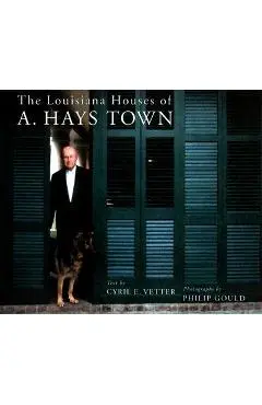 The Louisiana Houses of A. Hays Town - Cyril E. Vetter