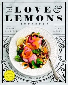 The Love and Lemons Cookbook: An Apple-To-Zucchini Celebration of Impromptu Cooking, Hardcover/Jeanine Donofrio