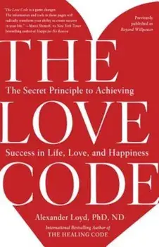 The Love Code: The Secret Principle to Achieving Success in Life, Love, and Happiness, Paperback/Alex Loyd
