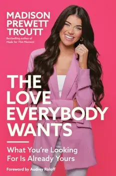 The Love Everybody Wants. What You're Looking For Is Already Yours, Hardback/Madison Prewett Troutt
