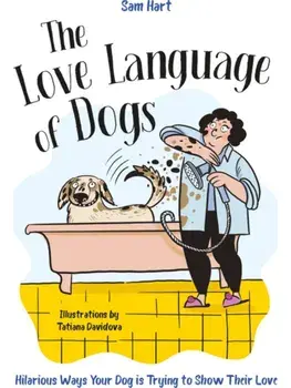 The Love Language of Dogs. Hilarious Ways Your Dog is Trying to Show Their Love, Hardback/Sam Hart