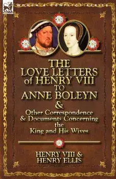 The Love Letters of Henry VIII to Anne Boleyn & Other Correspondence & Documents Concerning the King and His Wives, Paperback/Henry VIII King of England