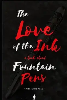 The Love of the Ink: A Book about Fountain Pens: For Beginners: Learn All about Fountain Pens in One Day, Paperback/Harrison West