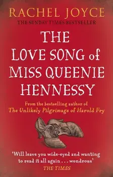 The Love Song of Miss Queenie Hennessy: Or the Letter That Was Never Sent to Harold Fry/Rachel Joyce