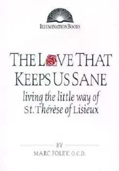 The Love That Keeps Us Sane: Living the Little Way of St. Therese of Lisieux, Paperback/Marc Foley