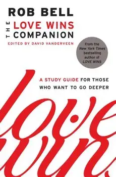The Love Wins Companion: A Study Guide for Those Who Want to Go Deeper, Paperback/Rob Bell