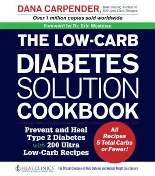 The Low-Carb Diabetes Solution Cookbook: Prevent and Heal Type 2 Diabetes with 200 Ultra Low-Carb Recipes - All Recipes 5 Total Carbs or Fewer!, Paperback/Dana Carpender