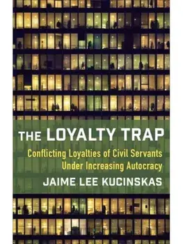 The Loyalty Trap. Conflicting Loyalties of Civil Servants Under Increasing Autocracy, Paperback/***