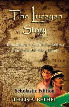The Lucayan Story: The Indigenous People of the Bahamas & the Turks and Caicos Islands, Paperback/Tellis A. Bethel