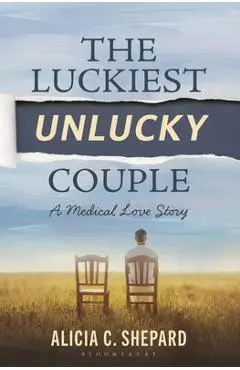 The Luckiest Unlucky Couple: A Medical Love Story - Alicia C. Shepard