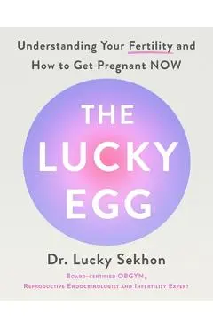 The Lucky Egg: Understanding Your Fertility, How to Get Pregnant Now and Plan for Your Future - Lucky Sekhon