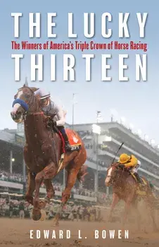 The Lucky Thirteen: The Winners of America's Triple Crown of Horse Racing, Paperback/Edward Bowen