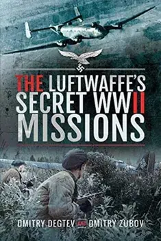 The Luftwaffe's Secret WWII Missions, Hardcover/Dmitry Degtev