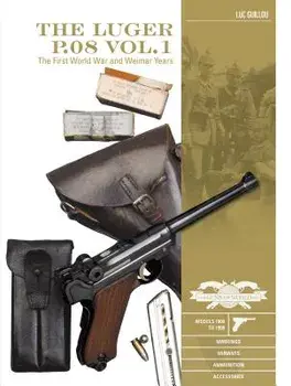 The Luger P.08 Vol.1: The First World War and Weimar Years: Models 1900 to 1908, Markings, Variants, Ammunition, Accessories, Hardcover/Luc Guillou