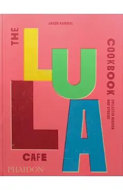 The Lula Cafe Cookbook: Collected Recipes and Stories - Jason Hammel