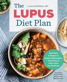 The Lupus Diet Plan: Meal Plans & Recipes to Soothe Inflammation, Treat Flares, and Send Lupus Into Remission, Paperback/Laura Rellihan