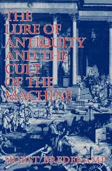 The Lure of Antiquity and the Cult of the Machine, Paperback/Horst Bredekamp