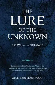 The Lure of the Unknown: Essays on the Strange, Paperback/Algernon Blackwood
