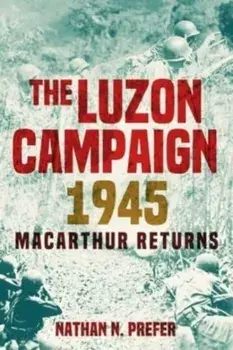The Luzon Campaign 1945. Macarthur Returns, Hardback/Nathan N. Prefer