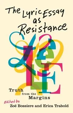 The Lyric Essay as Resistance: Truth from the Margins - Zoë Bossiere