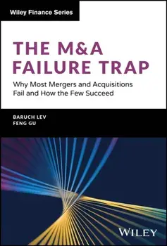 The M&A Failure Trap. Why Most Mergers and Acquisitions Fail and How the Few Succeed, Hardback/Feng Gu