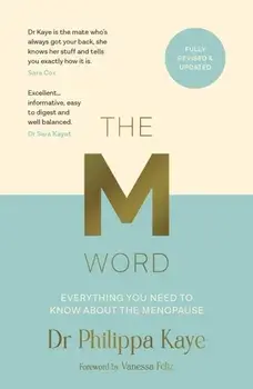 The M Word. Everything You Need to Know About the Menopause, Paperback/Doctor Dr Philippa Kaye