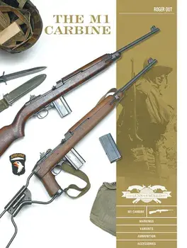 The M1 Carbine: Variants, Markings, Ammunition, Accessories, Hardcover/Roger Out