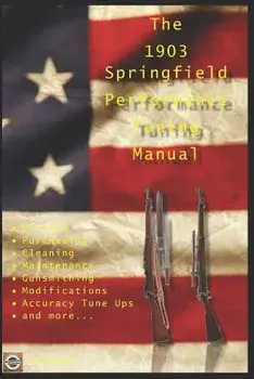 The M1903 Springfield Performance Tuning Manual: Gunsmithing Tips for Modifying Your M1903, M1903a3 and M1903a4 Rifles, Paperback/David Watson