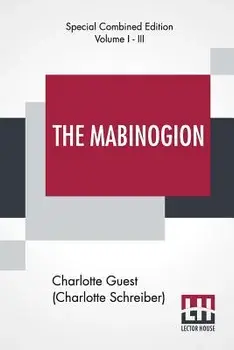 The Mabinogion (Complete): Translated From The Red Book Of Hergest By Lady Charlotte Guest, Edited By Owen M. Edwards/Charlotte Guest (Charlotte Schreiber)