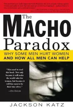 The Macho Paradox: Why Some Men Hurt Women and How All Men Can Help, Paperback/Jackson Katz