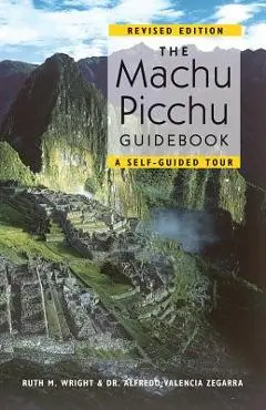 The Machu Picchu Guidebook: A Self-Guided Tour - Ruth M. Wright
