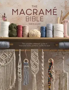 The Macrame Bible. The Complete Reference Guide to Macrame Knots, Patterns, Motifs and More, Paperback/Robyn Gough