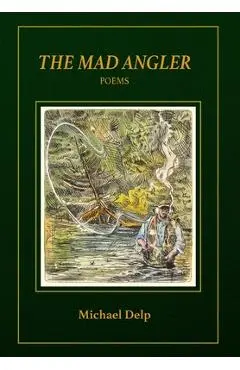 The Mad Angler: Poems - Michael Delp