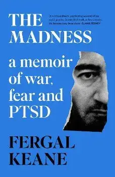 The Madness. A Memoir of War, Fear and Ptsd, Hardback/Fergal Keane