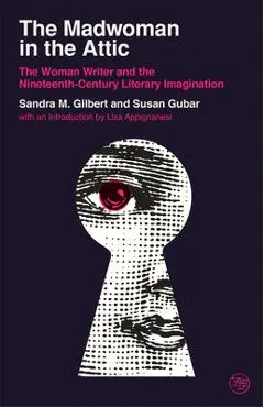 The Madwoman in the Attic: The Woman Writer and the Nineteenth-Century Literary Imagination - Sandra M. Gilbert