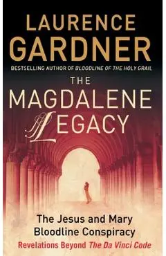 The Magdalene Legacy: The Jesus and Mary Bloodline Conspiracy - Revelations Beyond the Da Vinci Code - Laurence Gardner