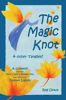 The Magic Knot and Other Tangles!: A Making Tale Comedy Starring Pine Cone and Pepper Pot and the Lovely Tiptoes Lightly, Paperback/Reg Down