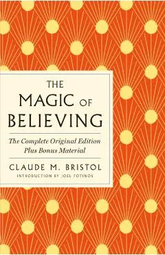 The Magic of Believing: The Complete Original Edition: Plus Bonus Material - Claude M. Bristol