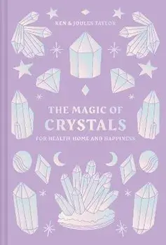The Magic of Crystals. For health, home and happiness, Hardback/Ken and Joules Taylor