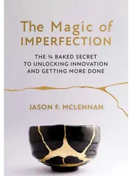 The Magic of Imperfection. The ¾ Baked Secret to Unlocking Innovation and Getting More Done, Paperback/Jason F. McLennan